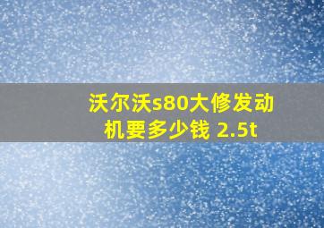 沃尔沃s80大修发动机要多少钱 2.5t